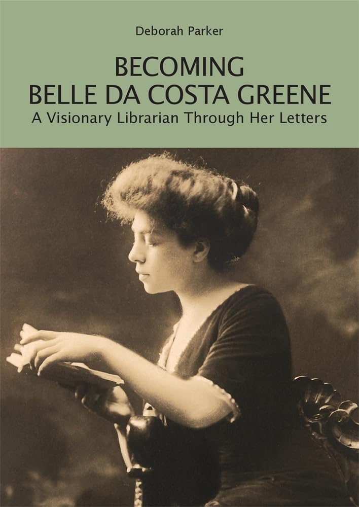 Becoming Belle da Costa Greene: A Visionary Librarian Through Her Letters (Berenson Green) cover image