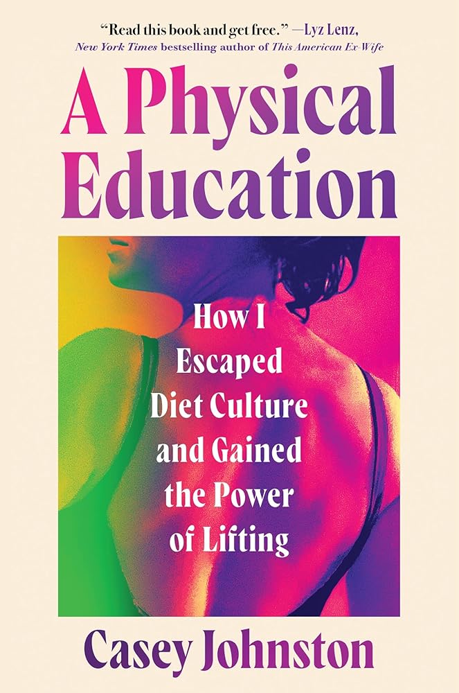 A Physical Education: How I Escaped Diet Culture and Gained the Power of Lifting cover image