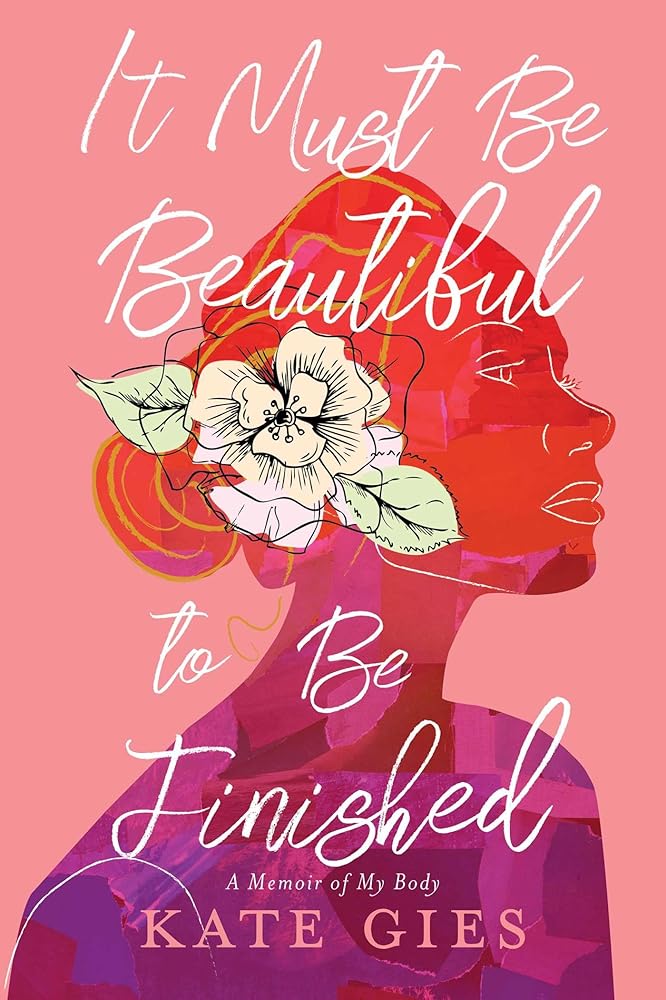 It Must Be Beautiful to Be Finished: A Memoir of My Body cover image